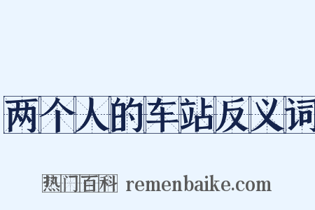 两个人的车站反义词是什么意思的图片